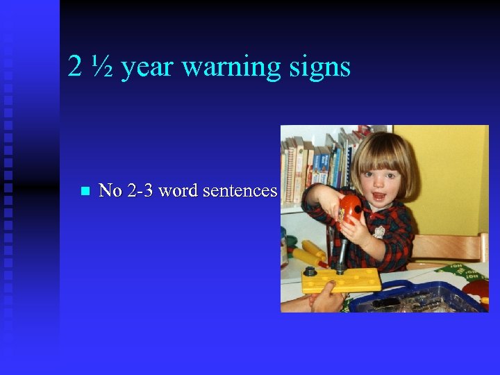2 ½ year warning signs n No 2 -3 word sentences 