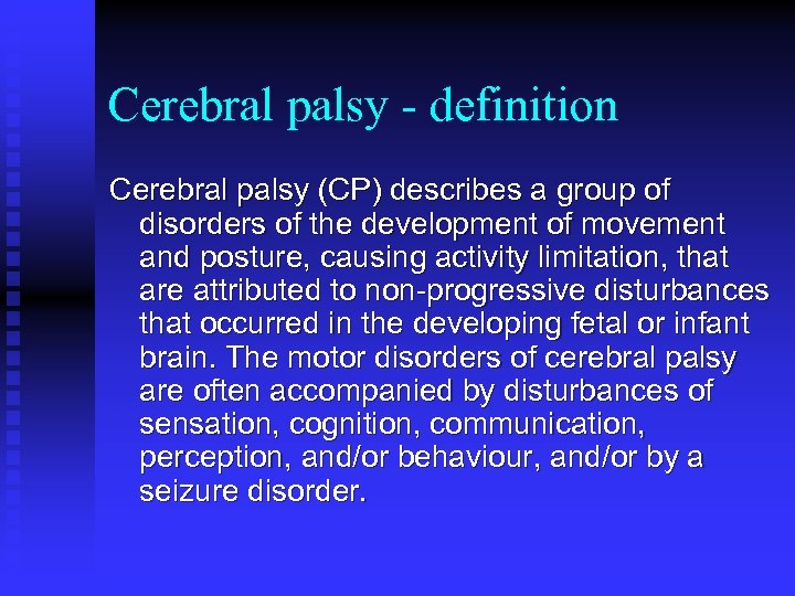 Cerebral palsy - definition Cerebral palsy (CP) describes a group of disorders of the