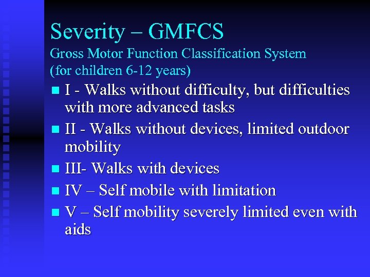 Severity – GMFCS Gross Motor Function Classification System (for children 6 -12 years) I