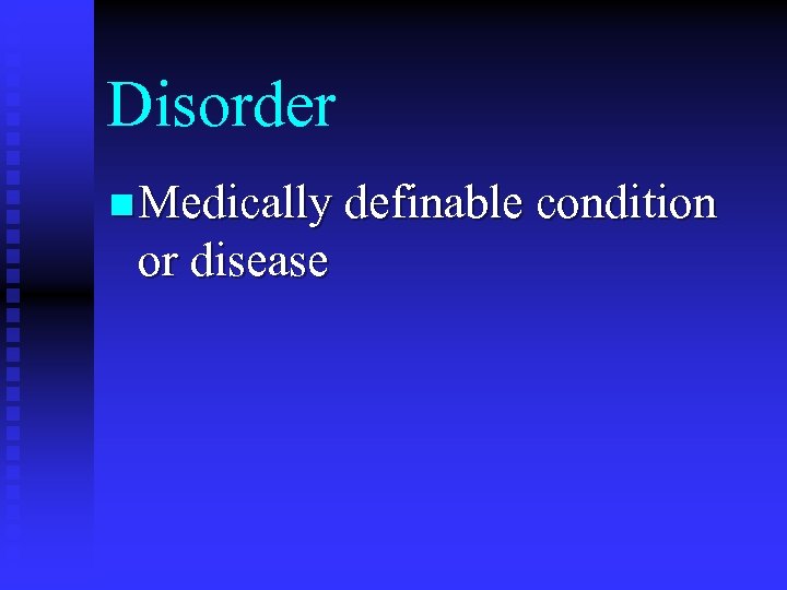 Disorder n Medically definable condition or disease 