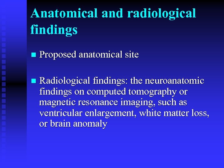 Anatomical and radiological findings n Proposed anatomical site n Radiological findings: the neuroanatomic findings