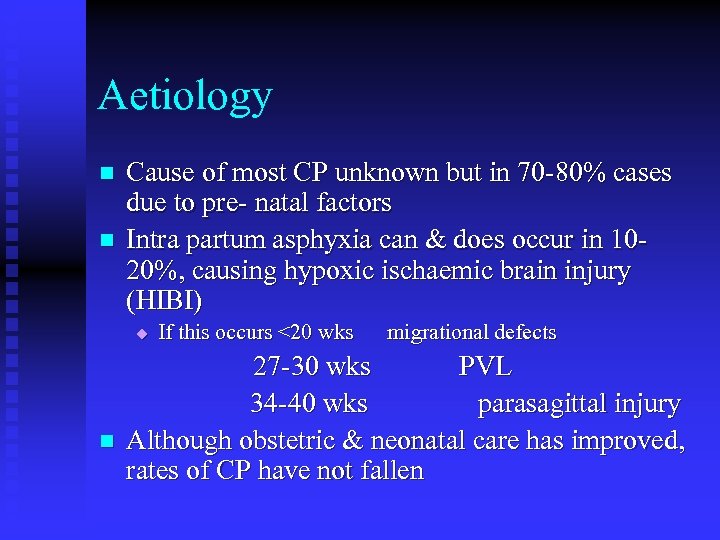 Aetiology n n Cause of most CP unknown but in 70 -80% cases due