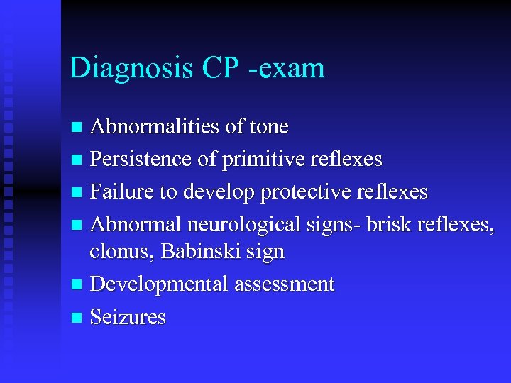 Diagnosis CP -exam Abnormalities of tone n Persistence of primitive reflexes n Failure to