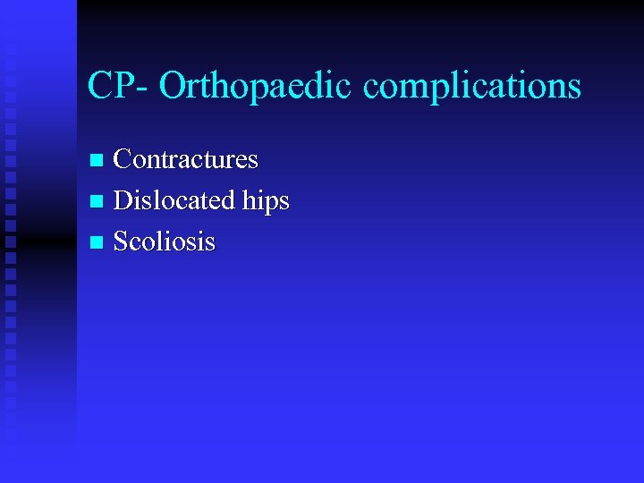 CP- Orthopaedic complications Contractures n Dislocated hips n Scoliosis n 