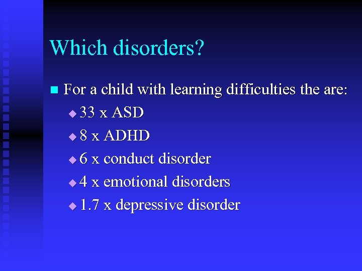 Which disorders? n For a child with learning difficulties the are: u 33 x