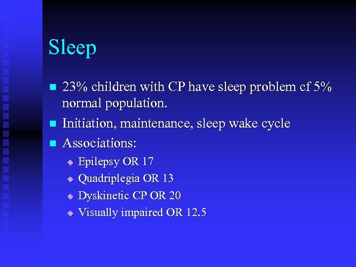 Sleep n n n 23% children with CP have sleep problem cf 5% normal