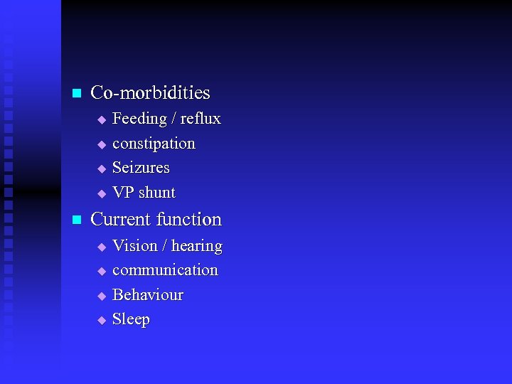 n Co-morbidities u u n Feeding / reflux constipation Seizures VP shunt Current function