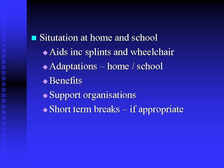 n Situtation at home and school u Aids inc splints and wheelchair u Adaptations