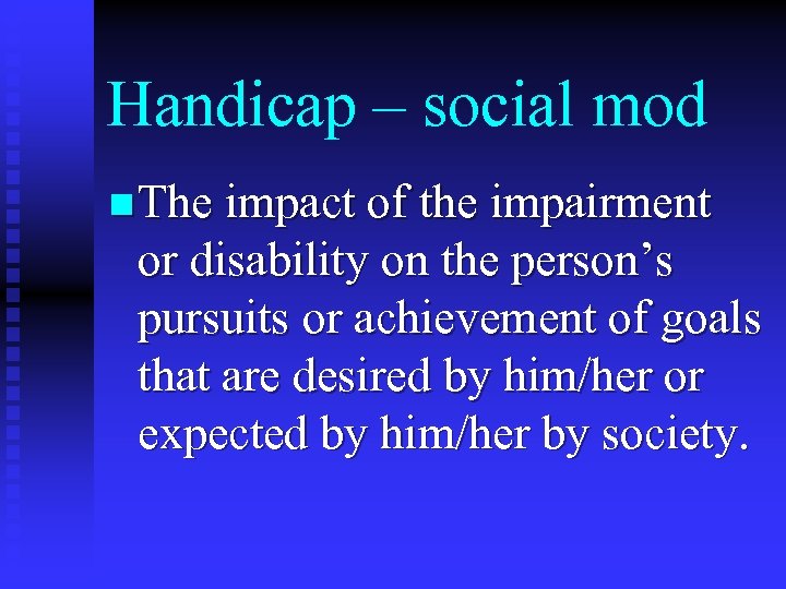 Handicap – social mod n The impact of the impairment or disability on the
