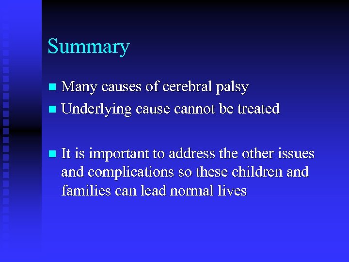 Summary Many causes of cerebral palsy n Underlying cause cannot be treated n n