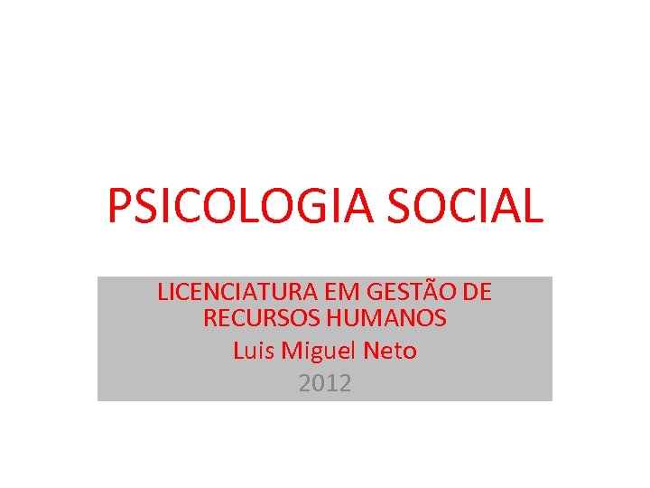 PSICOLOGIA SOCIAL LICENCIATURA EM GESTÃO DE RECURSOS HUMANOS Luis Miguel Neto 2012 