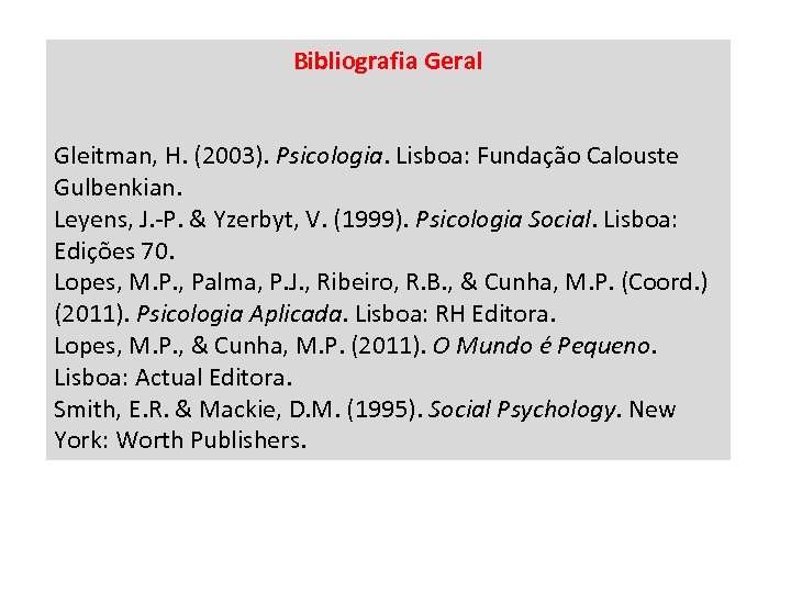 Bibliografia Geral Gleitman, H. (2003). Psicologia. Lisboa: Fundação Calouste Gulbenkian. Leyens, J. -P. &