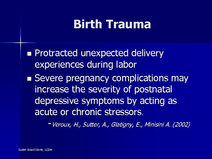 Birth Trauma Protracted unexpected delivery experiences during labor n Severe pregnancy complications may increase