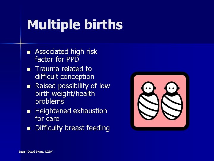 Multiple births n n n Associated high risk factor for PPD Trauma related to