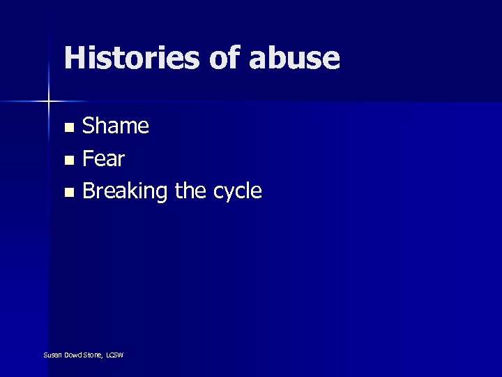 Histories of abuse Shame n Fear n Breaking the cycle n Susan Dowd Stone,