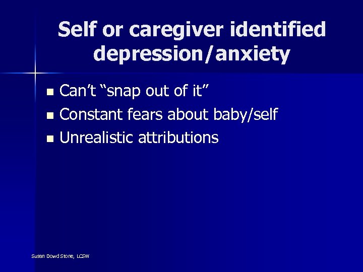 Self or caregiver identified depression/anxiety Can’t “snap out of it” n Constant fears about