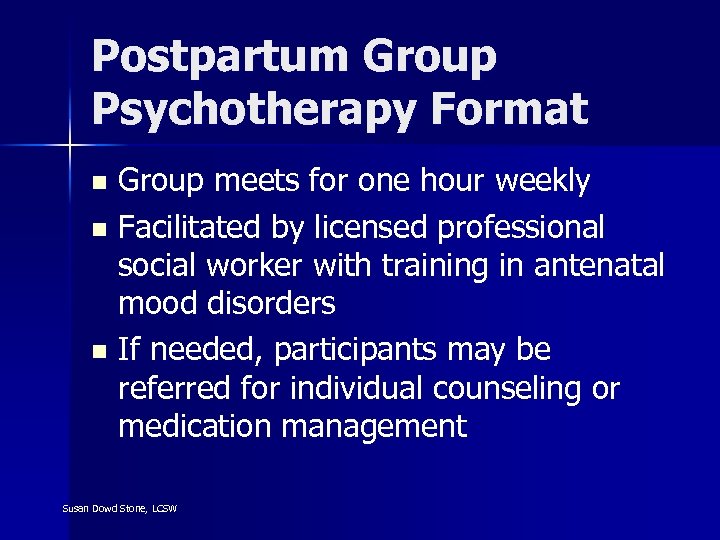Postpartum Group Psychotherapy Format Group meets for one hour weekly n Facilitated by licensed