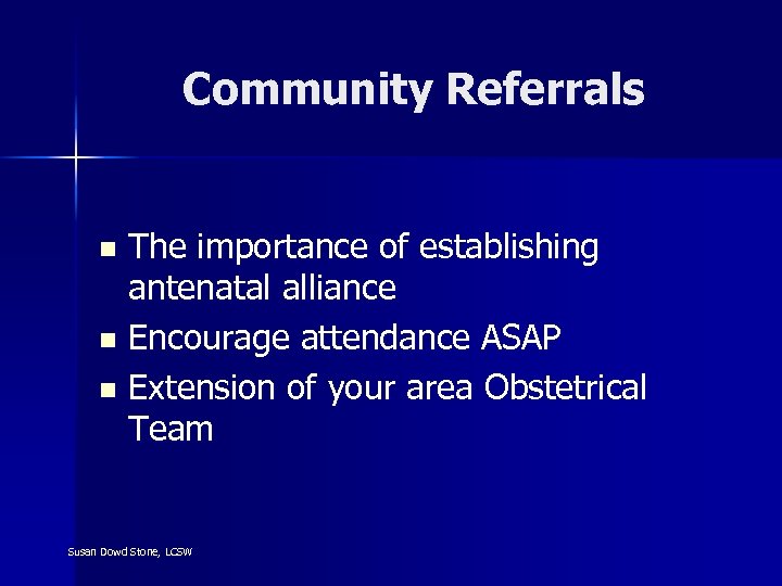 Community Referrals The importance of establishing antenatal alliance n Encourage attendance ASAP n Extension
