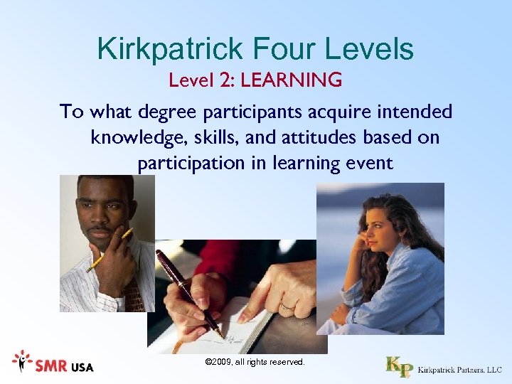 Kirkpatrick Four Levels Level 2: LEARNING To what degree participants acquire intended knowledge, skills,