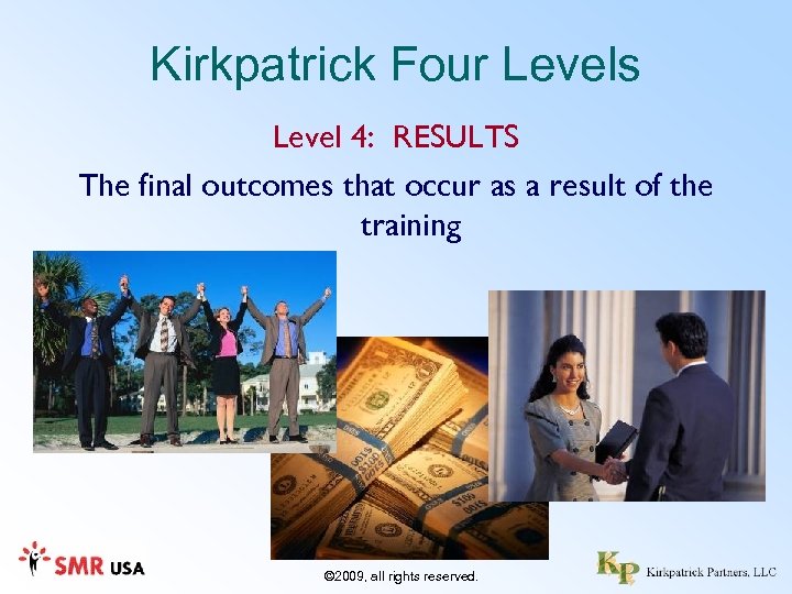 Kirkpatrick Four Levels Level 4: RESULTS The final outcomes that occur as a result