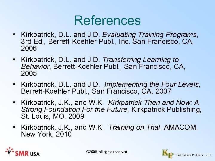 References • Kirkpatrick, D. L. and J. D. Evaluating Training Programs, 3 rd Ed.