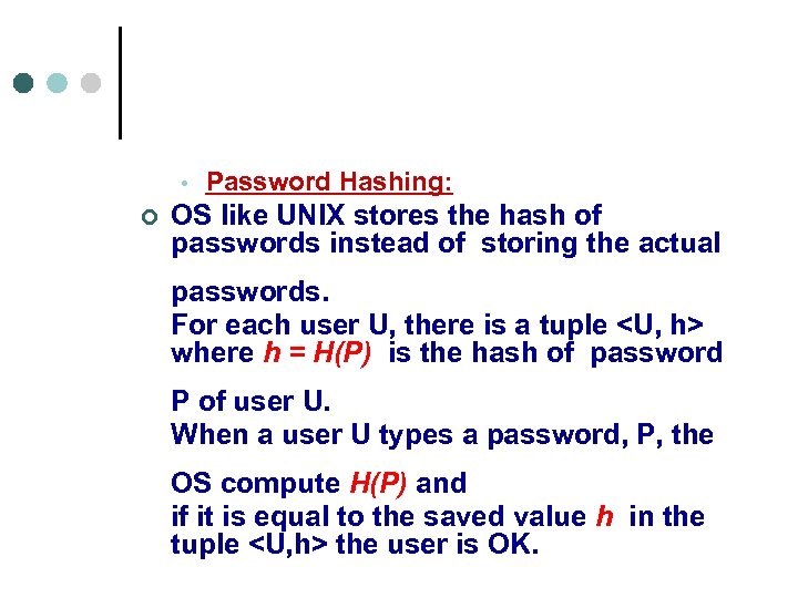  • ¢ Password Hashing: OS like UNIX stores the hash of passwords instead