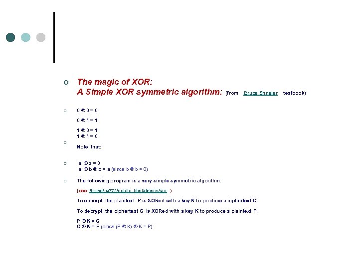 ¢ The magic of XOR: A Simple XOR symmetric algorithm: (from Bruce Shneier textbook)