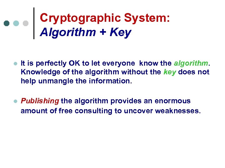 Cryptographic System: Algorithm + Key l It is perfectly OK to let everyone know