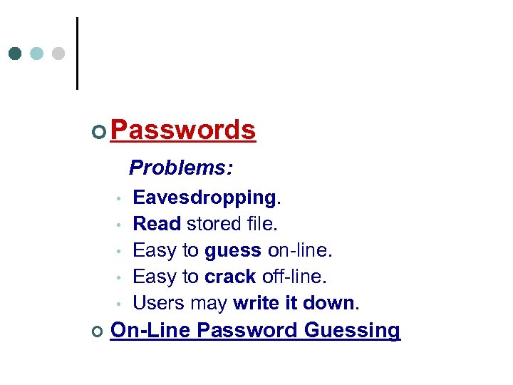 ¢ Passwords Problems: • • • ¢ Eavesdropping. Read stored file. Easy to guess