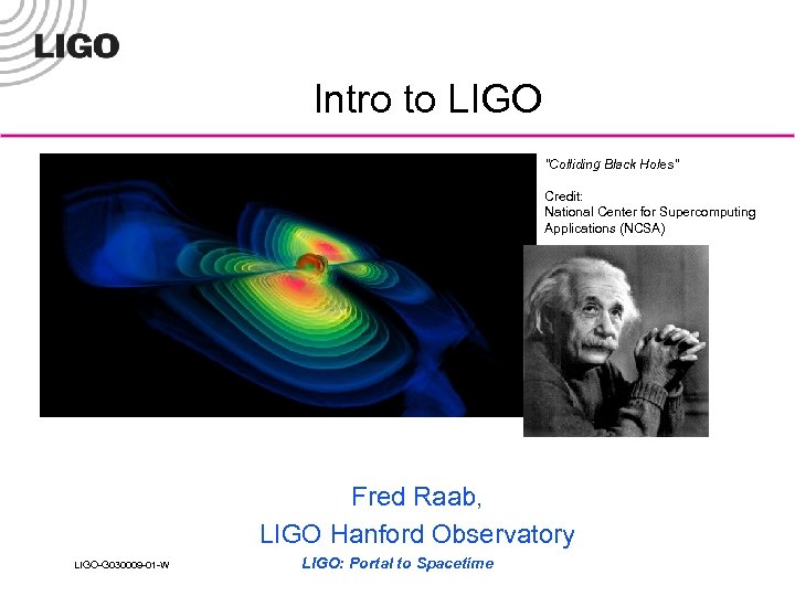 Intro to LIGO "Colliding Black Holes" Credit: National Center for Supercomputing Applications (NCSA) Fred