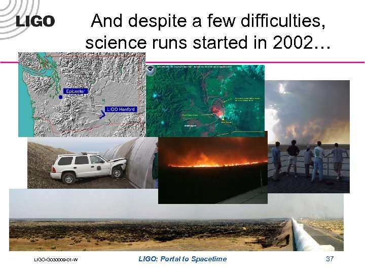 And despite a few difficulties, science runs started in 2002… LIGO-G 030009 -01 -W