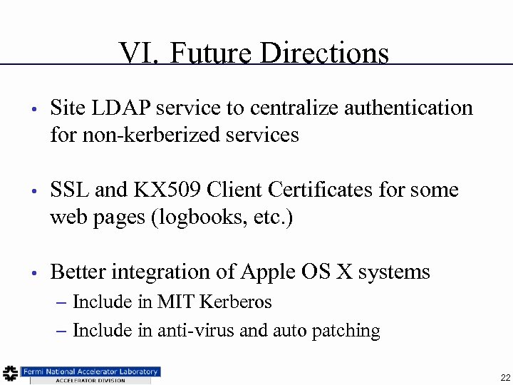 VI. Future Directions • Site LDAP service to centralize authentication for non-kerberized services •