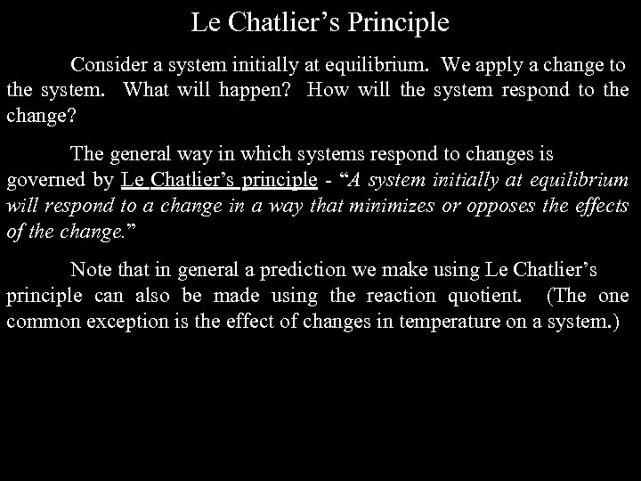 Le Chatlier’s Principle Consider a system initially at equilibrium. We apply a change to