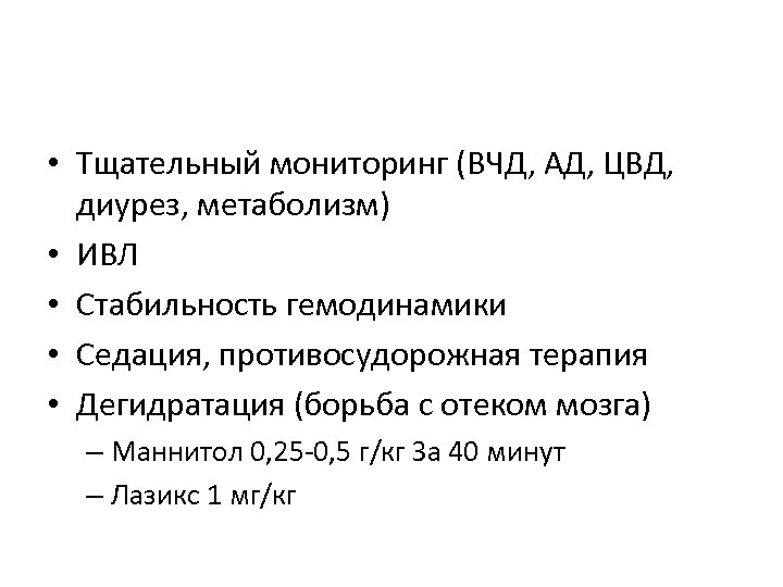  • Тщательный мониторинг (ВЧД, АД, ЦВД, диурез, метаболизм) • ИВЛ • Стабильность гемодинамики