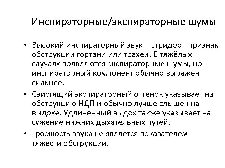 Инспираторные/экспираторные шумы • Высокий инспираторный звук – стридор –признак обструкции гортани или трахеи. В