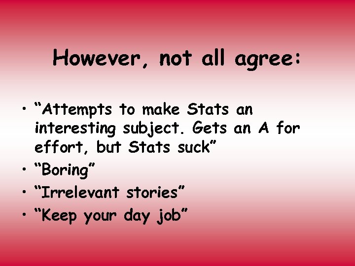 However, not all agree: • “Attempts to make Stats an interesting subject. Gets an