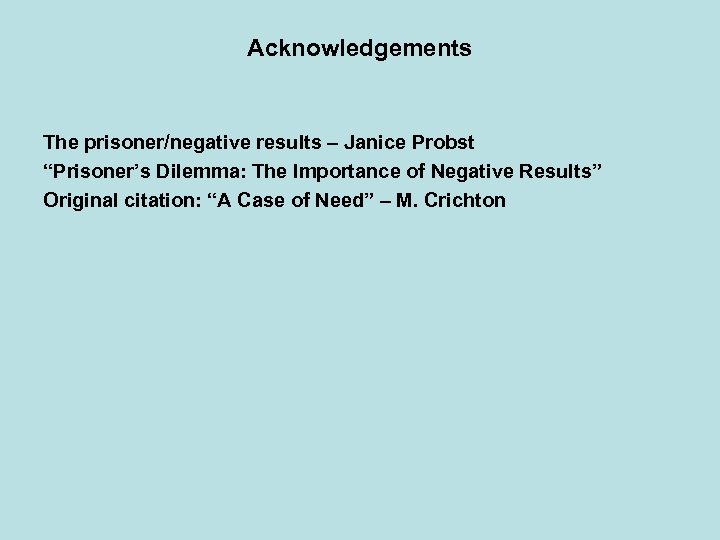 Acknowledgements The prisoner/negative results – Janice Probst “Prisoner’s Dilemma: The Importance of Negative Results”