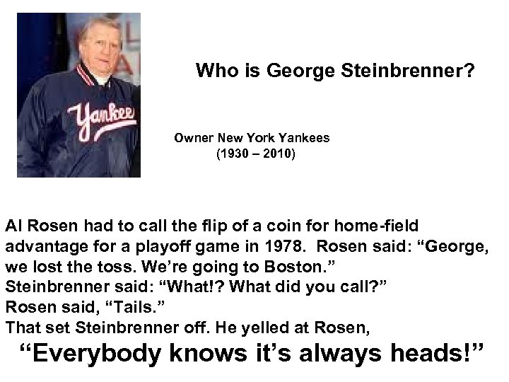 Who is George Steinbrenner? Owner New York Yankees (1930 – 2010) Al Rosen had