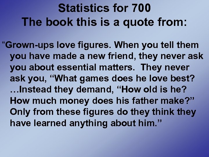 Statistics for 700 The book this is a quote from: “Grown-ups love figures. When