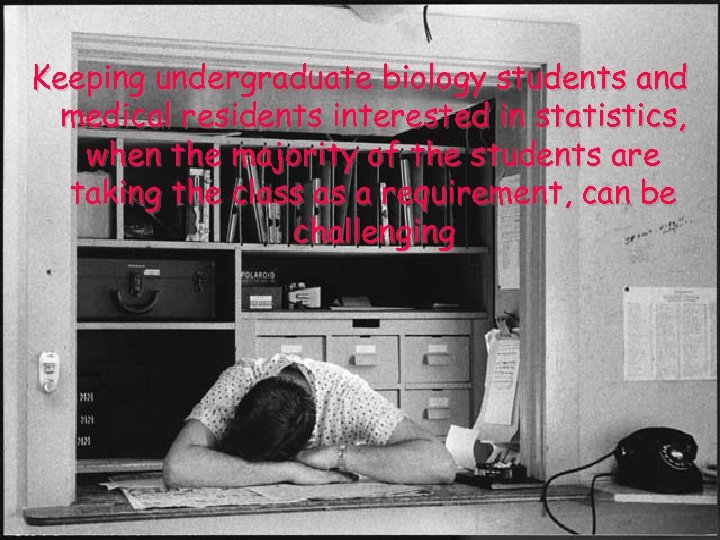 Keeping undergraduate biology students and medical residents interested in statistics, when the majority of