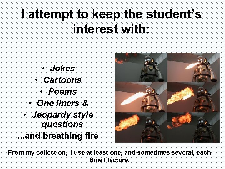 I attempt to keep the student’s interest with: • Jokes • Cartoons • Poems