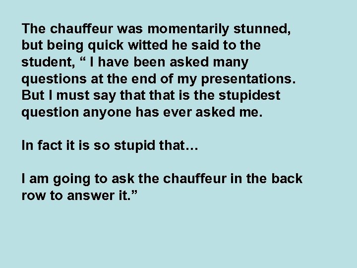 The chauffeur was momentarily stunned, but being quick witted he said to the student,