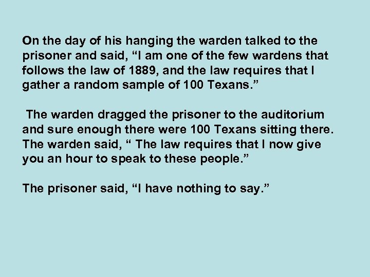 On the day of his hanging the warden talked to the prisoner and said,