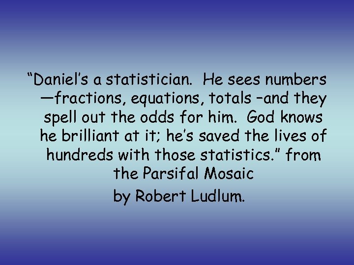 “Daniel’s a statistician. He sees numbers —fractions, equations, totals –and they spell out the