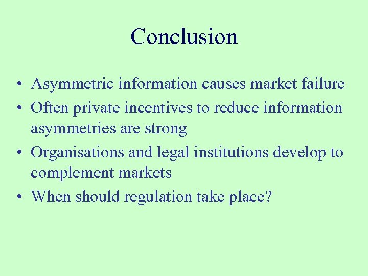 Conclusion • Asymmetric information causes market failure • Often private incentives to reduce information