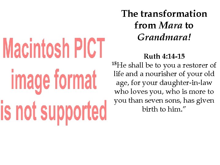 The transformation from Mara to Grandmara! Ruth 4: 14 -15 15 He shall be