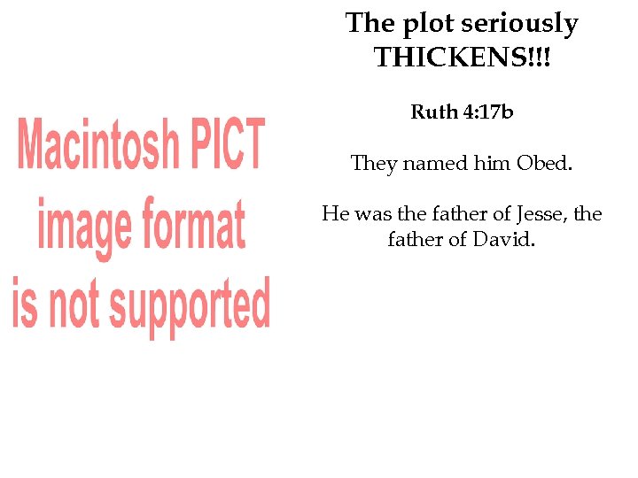 The plot seriously THICKENS!!! Ruth 4: 17 b They named him Obed. He was