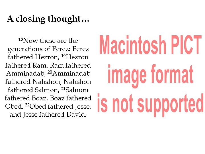 A closing thought… 18 Now these are the generations of Perez: Perez fathered Hezron,