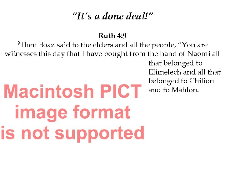 “It’s a done deal!” Ruth 4: 9 9 Then Boaz said to the elders