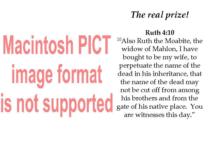 The real prize! Ruth 4: 10 10 Also Ruth the Moabite, the widow of